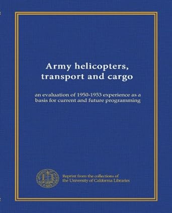 army helicopters transport and cargo an evaluation of 1950 1953 experience as a basis for current and future