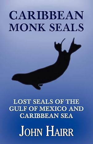 caribbean monk seals lost seals of the gulf of mexico and caribbean sea 1st edition john hairr 1616460636,