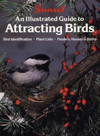 an illustrated guide to attracting birds bird identification plant lists feeders houses and baths 1st edition