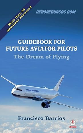 guidebook for future aviator pilots the dream of flying 1st edition francisco barrios 1640861955,