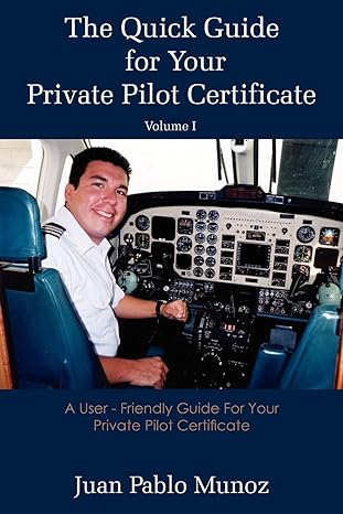 the quick guide for your private pilot certificate volume i a user friendly guide for your private pilot