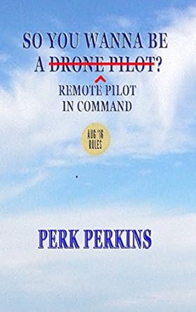 so you wanna be a drone pilot remote pilot in command 1st edition perk perkins 0985694645, 978-0985694647