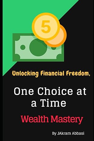 wealth mastery unlocking financial freedom one choice at a time 1st edition akram abbasi 979-8867584337