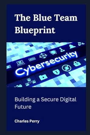the blue team blueprint building a secure digital future 1st edition charles perry b0cgcblz8d, 979-8858649663