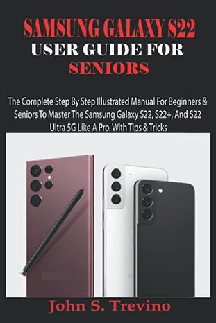 samsung galaxy s22 user guide for seniors the complete step by step illustrated manual for beginners and