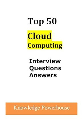 top 50 cloud computing interview questions 1st edition knowledge powerhouse 1520125712, 978-1520125718