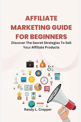 affiliate marketing guide for beginners discover the secret strategies to sell your affiliate products 1st