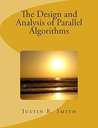 the design and analysis of parallel algorithms 1st edition justin r smith 1541247124, 978-1541247123
