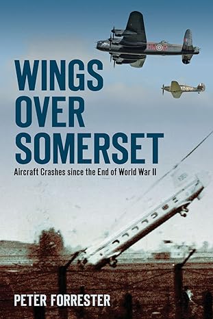 wings over somerset aircraft crashes since the end of world war ii 1st edition peter forrester 0752465791,