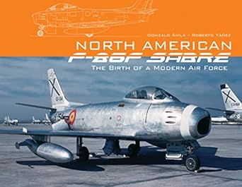 north american f 86f sabre the birth of a modern air force 1st edition gonzalo avila ,roberto yanez