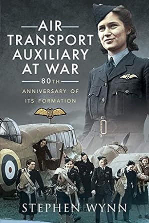 air transport auxiliary at war 80th anniversary of its formation 1st edition stephen wynn 1526726041,