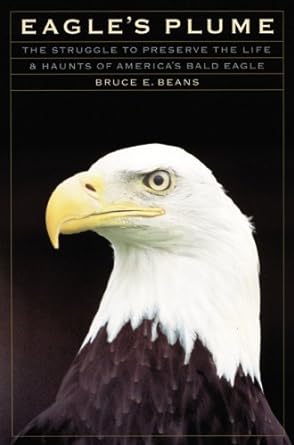 eagles plume the struggle to preserve the life and haunts of americas bald eagle 1st edition bruce e beans