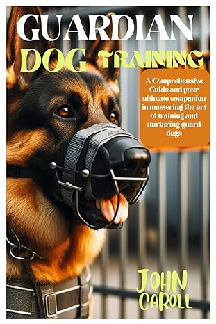guardian dog training a comprehensive guide and your ultimate companion in mastering the art of training and