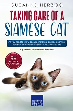 Taking Care Of A Siamese Cat All You Need To Know About General Cat Caring Grooming Nutrition And Common Disorders Of Siamese Cats
