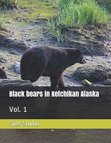 black bears in ketchikan alaska vol 1 1st edition sp8s studio ,steve speights b08gb4bdsr, 979-8655699854