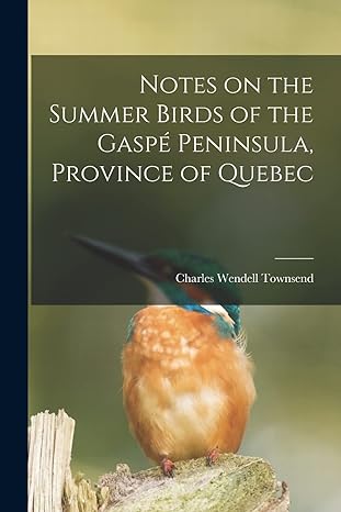 notes on the summer birds of the gaspe peninsula province of quebec microform 1st edition charles wendell