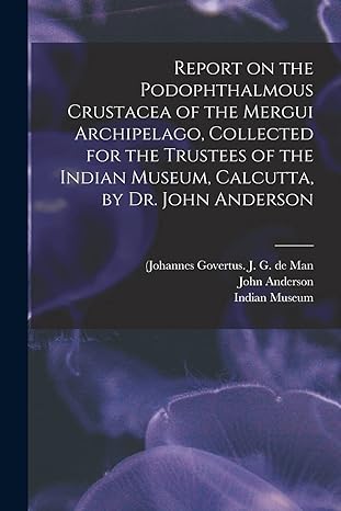 report on the podophthalmous crustacea of the mergui archipelago collected for the trustees of the indian