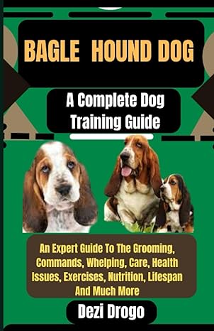 bagle hound dog a complete dog training guide an expert guide to the grooming commands whelping care health
