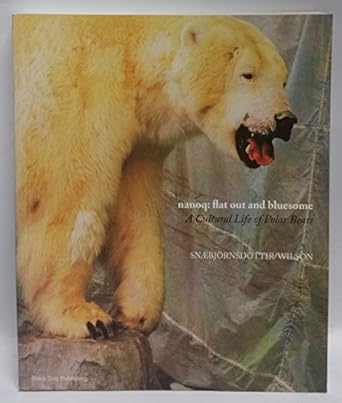 nanoq flat out and bluesome a cultural life of polar bears 1st edition mark wilson 1904772390, 978-1904772392