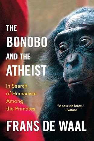 the bonobo and the atheist in search of humanism among the primates 1st edition frans de waal 0393347796,