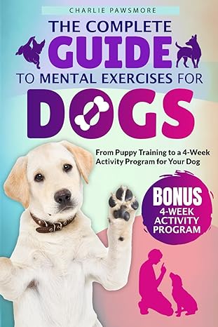 the complete guide to mental exercises for dogs from puppy training to a 4 week activity programm for your