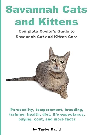 savannah cats and kittens complete owners guide to savannah cat and kitten care personality temperament