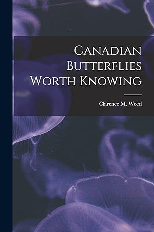 canadian butterflies worth knowing microform 1st edition clarence m weed 1014373999, 978-1014373991