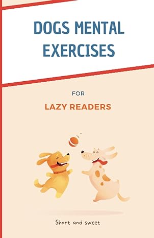 dogs mental exercises for lazy readers 20+ step by step fun games and tips to stimulate your furry friends