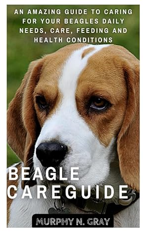 beagle care guide an amazing guide to caring for your beagles daily needs care feeding and health conditions
