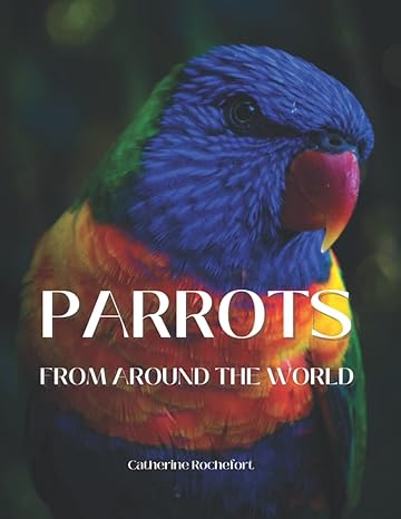 parrots from around the world 1st edition catherine rochefort b0bgncjvbp, 979-8355016067