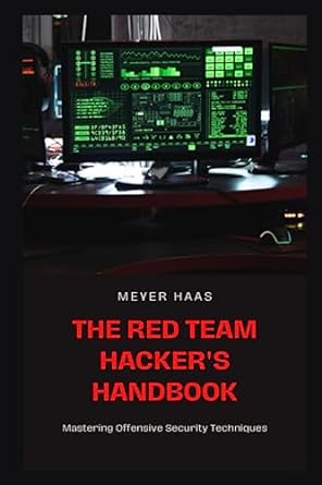 The Red Team Hackers Handbook Mastering Offensive Security Techniques