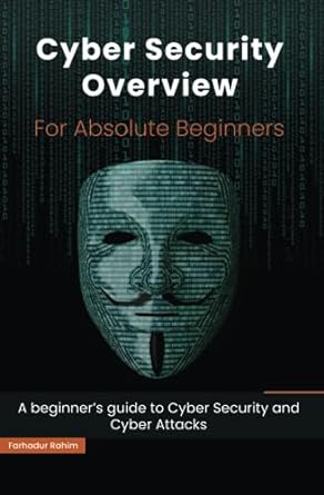 Cyber Security Overview For Absolute Beginners A Beginners Guide To Cyber Security And Cyber Attacks