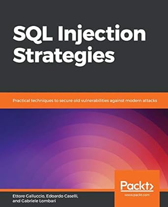 Sql Injection Strategies Practical Techniques To Secure Old Vulnerabilities Against Modern Attacks