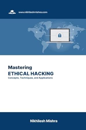 mastering ethical hacking concepts techniques and applications 1st edition nikhilesh mishra 979-8861855679