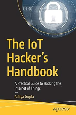 the iot hackers handbook a practical guide to hacking the internet of things 1st edition aditya gupta