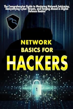 network basics for hackers the comprehensive guide to mastering network intricacies demystifying cyber