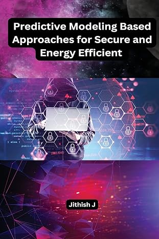 predictive modeling based approaches for secure and energy efficient 1st edition jithish j 979-8889952916