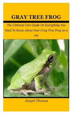 gray tree frog the ultimate care guide on everything you need to know about your gray tree frog as a pet 1st