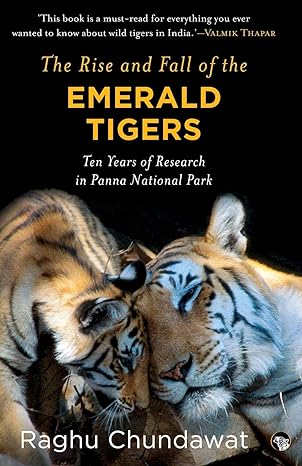 the rise and fall of the emerald tigers ten years of research in panna national park 1st edition raghu