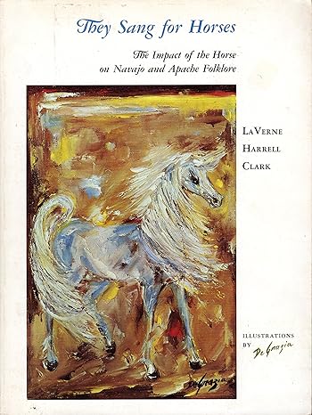 they sang for horses the impct of the horse on navajo and apache folklore 1st edition laverne harrell clark