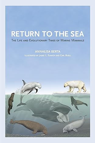 return to the sea the life and evolutionary times of marine mammals 1st edition annalisa berta ,james l