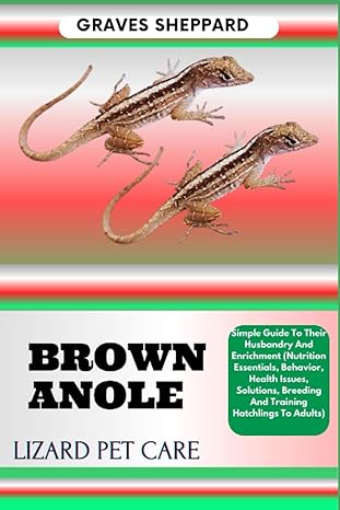 brown anole lizard pet care simple guide to their husbandry and enrichment 1st edition graves sheppard