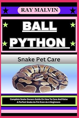 ball python snake pet care complete snake owners guide on how to care and raise a perfect snake as pet even