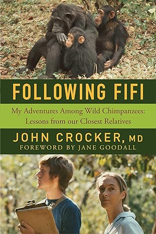 following fifi my adventures among wild chimpanzees lessons from our closest relatives 1st edition john