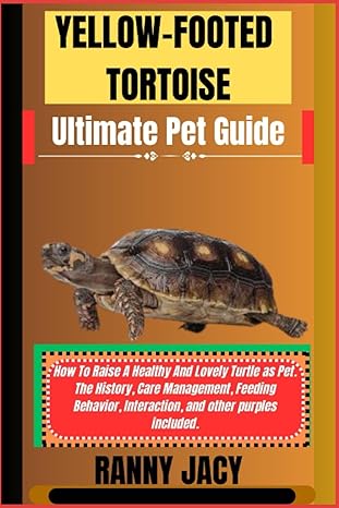 yellow footed tortoise ultimate pet guide how to raise a healthy and lovely turtle as pet the history care
