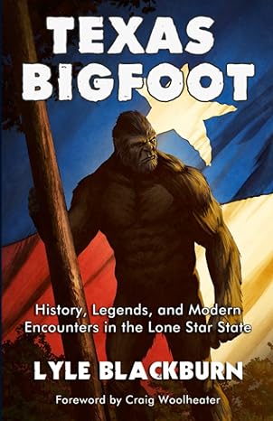 texas bigfoot history legends and modern encounters in the lone star state 1st edition lyle blackburn