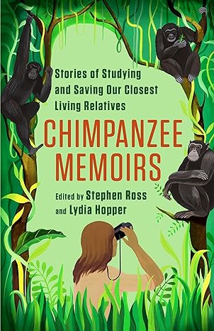 chimpanzee memoirs stories of studying and saving our closest living relatives 1st edition stephen ross