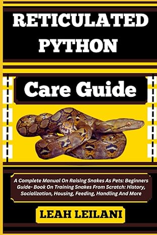 reticulated python care guide a complete manual on raising snakes as pets beginners guide book on training