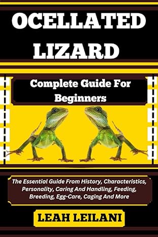 Ocellated Lizard Complete Guide For Beginners The Essential Guide From History Characteristics Personality Caring And Handling Feeding Breeding Egg Care Caging And More