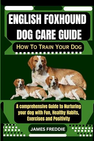 english foxhound dog care guide how to train your dog a comprehensive guide to nurturing your dog with fun